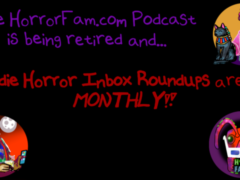 Our podcast has retired but our tri-annual Indie Horror Inbox Roundups are going MONTHLY! Learn how you can share news about YOUR new or upcoming indie horror project on HorrorFam.com!